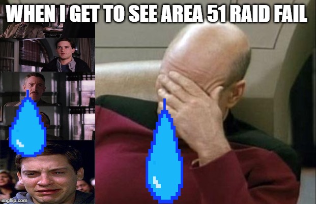 Captain Picard Facepalm Meme | WHEN I GET TO SEE AREA 51 RAID FAIL | image tagged in memes,captain picard facepalm | made w/ Imgflip meme maker