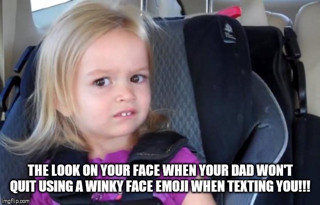 Side Eyeing Chloe | THE LOOK ON YOUR FACE WHEN YOUR DAD WON'T QUIT USING A WINKY FACE EMOJI WHEN TEXTING YOU!!! | image tagged in side eyeing chloe | made w/ Imgflip meme maker