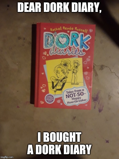 DEAR DORK DIARY, I BOUGHT A DORK DIARY | image tagged in dork | made w/ Imgflip meme maker