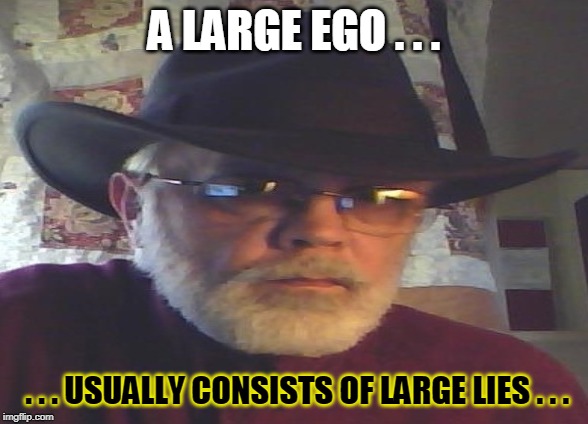 Lie to yourself | A LARGE EGO . . . . . . USUALLY CONSISTS OF LARGE LIES . . . | image tagged in egos,ego | made w/ Imgflip meme maker