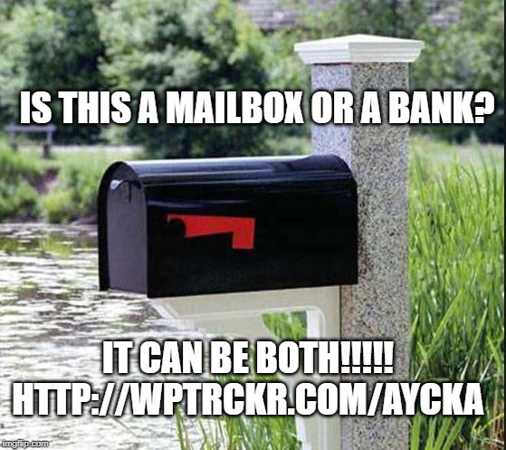 IS THIS A MAILBOX OR A BANK? IT CAN BE BOTH!!!!!

HTTP://WPTRCKR.COM/AYCKA | made w/ Imgflip meme maker