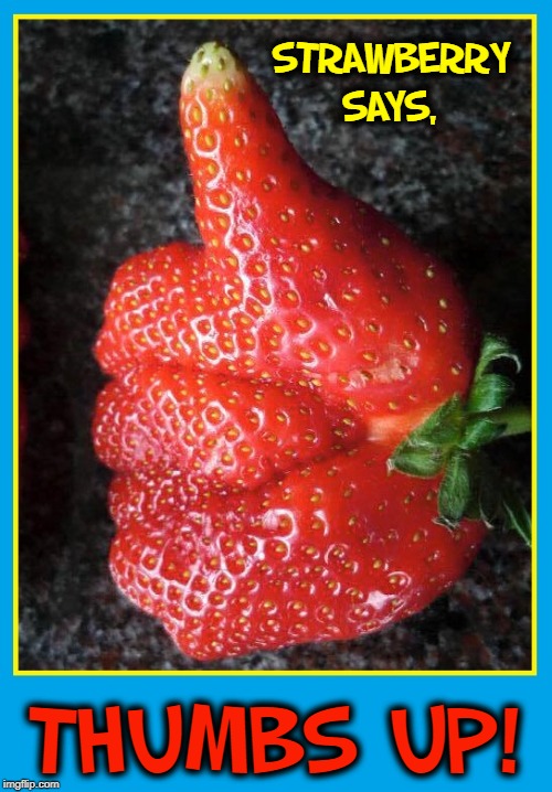 Optimism in Nature | STRAWBERRY SAYS, THUMBS UP! | image tagged in vince vance,strawberry,strawberries,thumbs up,optimism,mother nature | made w/ Imgflip meme maker