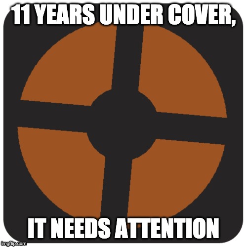 how about a more original game |  11 YEARS UNDER COVER, IT NEEDS ATTENTION | image tagged in tf2,gaming | made w/ Imgflip meme maker