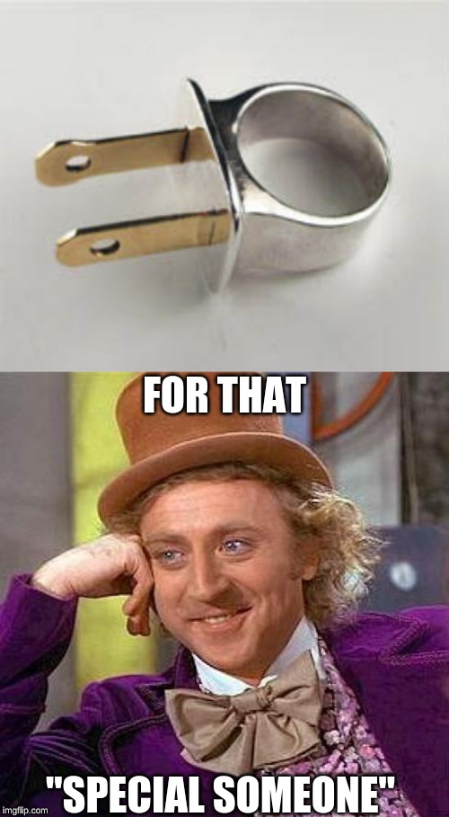 bad design | FOR THAT; "SPECIAL SOMEONE" | image tagged in memes,creepy condescending wonka,rings | made w/ Imgflip meme maker