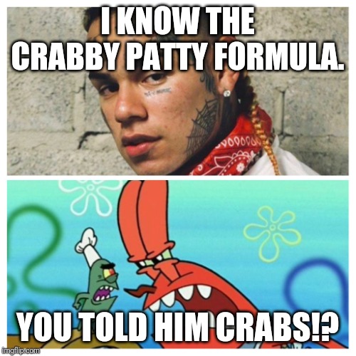 Crabby patty | I KNOW THE CRABBY PATTY FORMULA. YOU TOLD HIM CRABS!? | image tagged in crabby patty | made w/ Imgflip meme maker