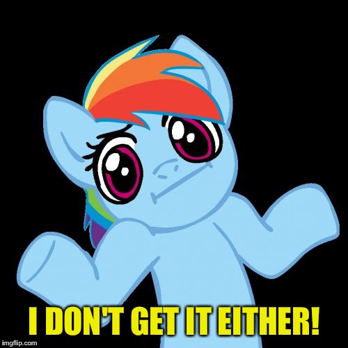 Pony Shrugs Meme | I DON'T GET IT EITHER! | image tagged in memes,pony shrugs | made w/ Imgflip meme maker