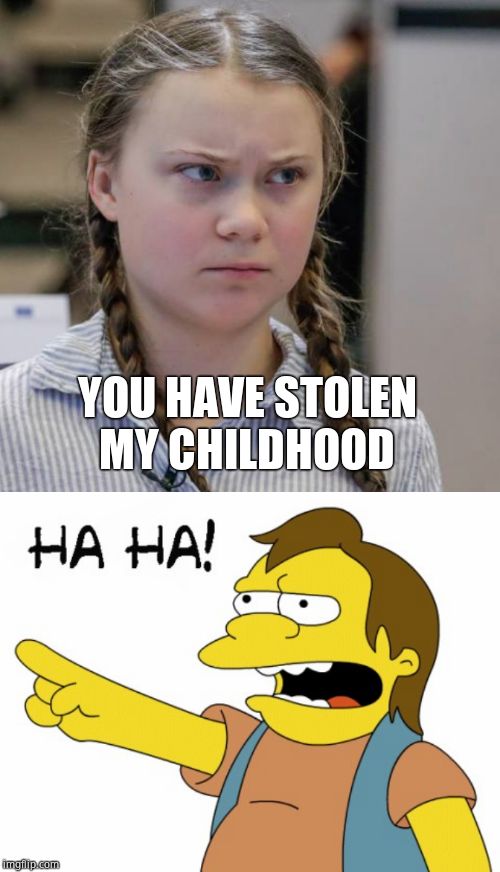 The angry potato | YOU HAVE STOLEN MY CHILDHOOD | image tagged in ha ha,angry greta thunberg,autistic,go back | made w/ Imgflip meme maker