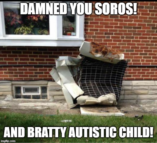 Air Conditioner | DAMNED YOU SOROS! AND BRATTY AUTISTIC CHILD! | image tagged in air conditioner | made w/ Imgflip meme maker