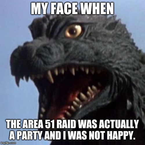 MY FACE WHEN THE AREA 51 RAID WAS ACTUALLY A PARTY AND I WAS NOT HAPPY. | made w/ Imgflip meme maker