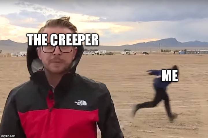 Area 51 Naruto Runner | THE CREEPER; ME | image tagged in area 51 naruto runner | made w/ Imgflip meme maker