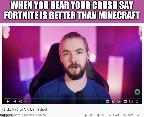 funny funny haha | WHEN YOU HEAR YOUR CRUSH SAY FORTNITE IS BETTER THAN MINECRAFT | image tagged in jacksepticeyememes | made w/ Imgflip meme maker
