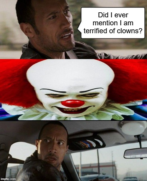 BOO! | Did I ever mention I am terrified of clowns? | image tagged in memes,the rock driving | made w/ Imgflip meme maker