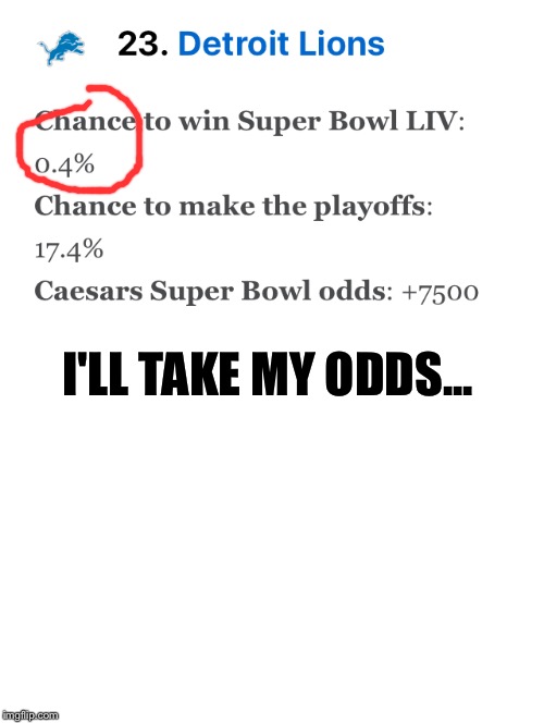 I'LL TAKE MY ODDS... | image tagged in blank white template | made w/ Imgflip meme maker