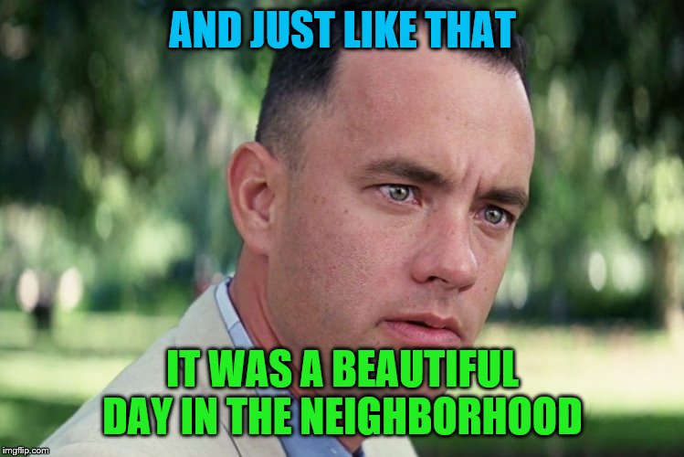 which voice did you use? | AND JUST LIKE THAT; IT WAS A BEAUTIFUL DAY IN THE NEIGHBORHOOD | image tagged in memes,and just like that | made w/ Imgflip meme maker