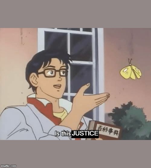 Is this meme | JUSTICE | image tagged in is this meme | made w/ Imgflip meme maker