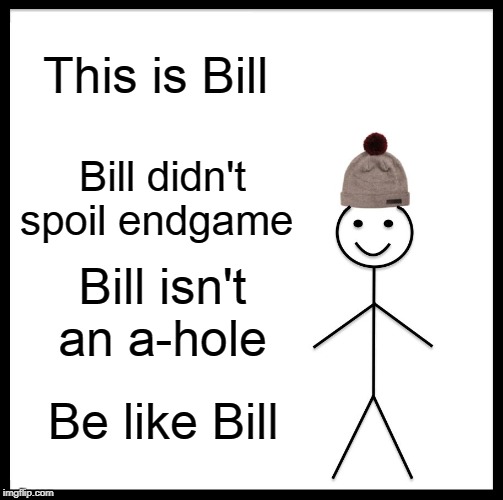 Be Like Bill Meme | This is Bill; Bill didn't spoil endgame; Bill isn't an a-hole; Be like Bill | image tagged in memes,be like bill | made w/ Imgflip meme maker