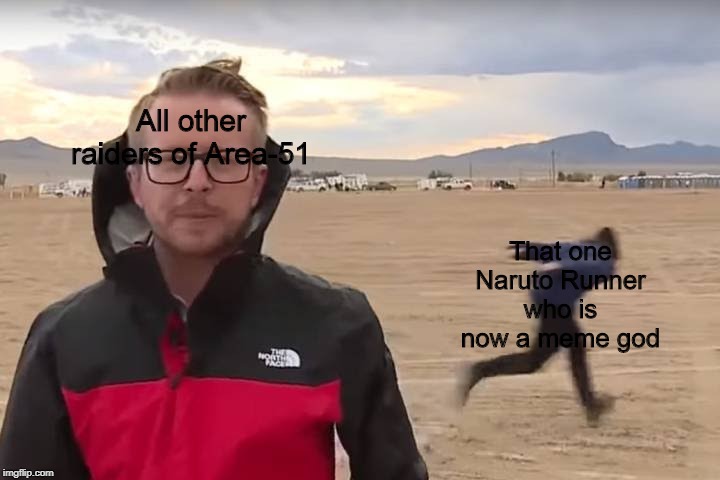 Maybe next year | All other raiders of Area-51; That one Naruto Runner who is now a meme god | image tagged in area 51 naruto runner,storm area 51 | made w/ Imgflip meme maker