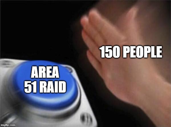 Blank Nut Button | 150 PEOPLE; AREA 51 RAID | image tagged in memes,blank nut button | made w/ Imgflip meme maker