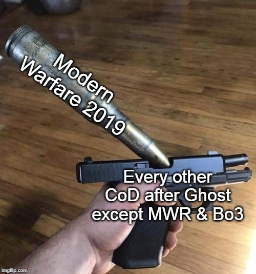 I'll wait then. | Modern Warfare 2019; Every other CoD after Ghost except MWR & Bo3 | image tagged in big bullet small gun,call of duty | made w/ Imgflip meme maker