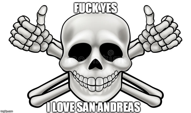 THUMBS UP SKULL AND CROSS BONES | F**K YES I LOVE SAN ANDREAS | image tagged in thumbs up skull and cross bones | made w/ Imgflip meme maker