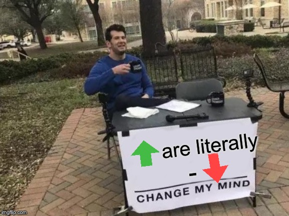 Do the math | are literally; - | image tagged in memes,change my mind | made w/ Imgflip meme maker