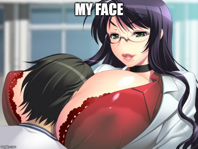 anime motorboat | MY FACE | image tagged in anime motorboat | made w/ Imgflip meme maker