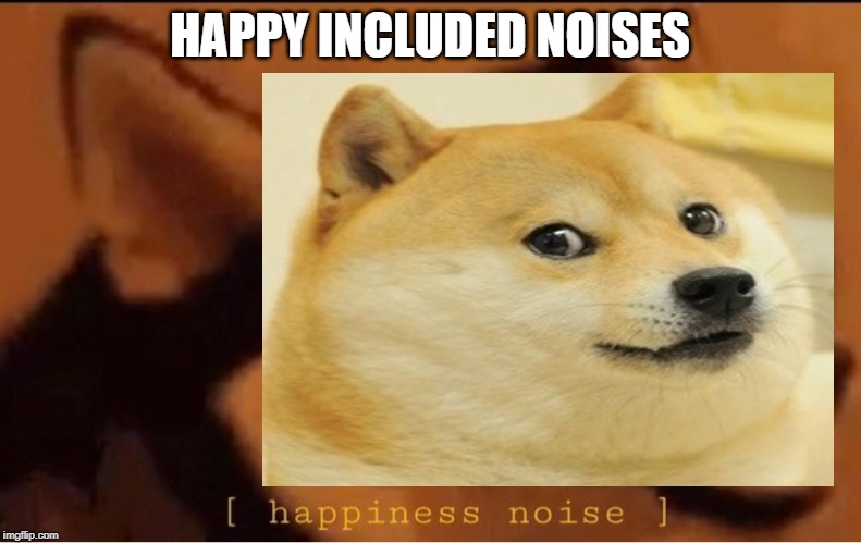 HAPPY INCLUDED NOISES | made w/ Imgflip meme maker