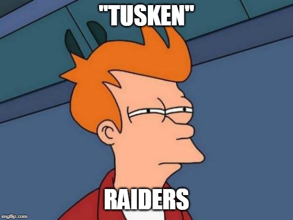 Futurama Fry Meme | "TUSKEN" RAIDERS | image tagged in memes,futurama fry | made w/ Imgflip meme maker