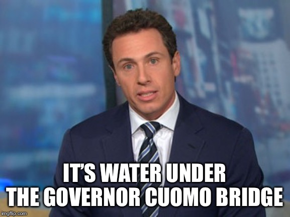 Chris Cuomo | IT’S WATER UNDER THE GOVERNOR CUOMO BRIDGE | image tagged in chris cuomo | made w/ Imgflip meme maker