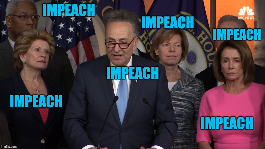 Democrat congressmen | IMPEACH; IMPEACH; IMPEACH; IMPEACH; IMPEACH; IMPEACH | image tagged in democrat congressmen | made w/ Imgflip meme maker