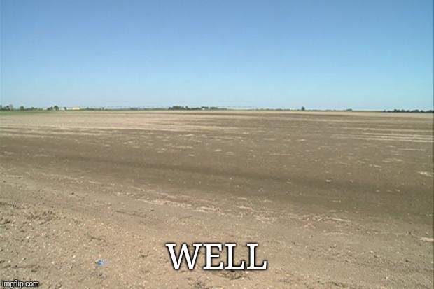WELL | image tagged in barren field | made w/ Imgflip meme maker