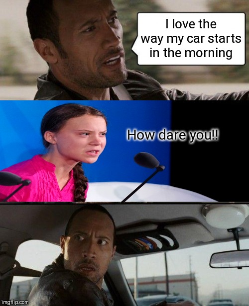 The Rock Driving Meme | I love the way my car starts in the morning; How dare you!! | image tagged in memes,the rock driving | made w/ Imgflip meme maker
