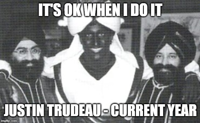 It's OK when he does it | IT'S OK WHEN I DO IT; JUSTIN TRUDEAU - CURRENT YEAR | image tagged in hypocrisy,liberal hypocrisy,justin trudeau,blackface,politics | made w/ Imgflip meme maker