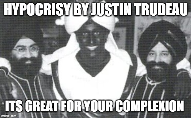 Hypocrisy by Justin Trudeau | HYPOCRISY BY JUSTIN TRUDEAU; ITS GREAT FOR YOUR COMPLEXION | image tagged in hypocrisy,liberal hypocrisy,justin trudeau,blackface,politics | made w/ Imgflip meme maker