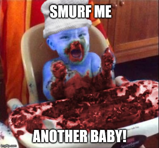 I was the other smurf | SMURF ME; ANOTHER BABY! | image tagged in smurf me another baby | made w/ Imgflip meme maker