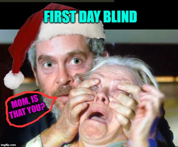 FIRST DAY BLIND; MOM, IS THAT YOU? | image tagged in open your eyes | made w/ Imgflip meme maker
