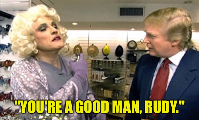 Rudy Giuliani drag, but which bathroom? | "YOU'RE A GOOD MAN, RUDY." | image tagged in rudy giuliani drag but which bathroom | made w/ Imgflip meme maker