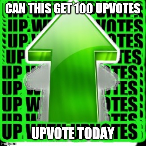 upvote | CAN THIS GET 100 UPVOTES; UPVOTE TODAY | image tagged in upvote | made w/ Imgflip meme maker