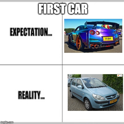 Expectation vs Reality | FIRST CAR | image tagged in expectation vs reality | made w/ Imgflip meme maker