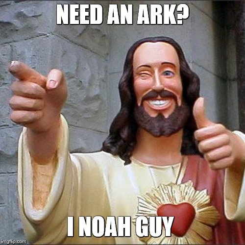 idk | NEED AN ARK? I NOAH GUY | image tagged in memes,dank memes,overwatch,donald trump,fortnite meme,me and the boys | made w/ Imgflip meme maker