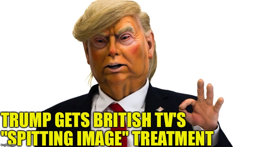 Well, he is Putin's puppet... | TRUMP GETS BRITISH TV'S "SPITTING IMAGE" TREATMENT | image tagged in trump,spitting image | made w/ Imgflip meme maker