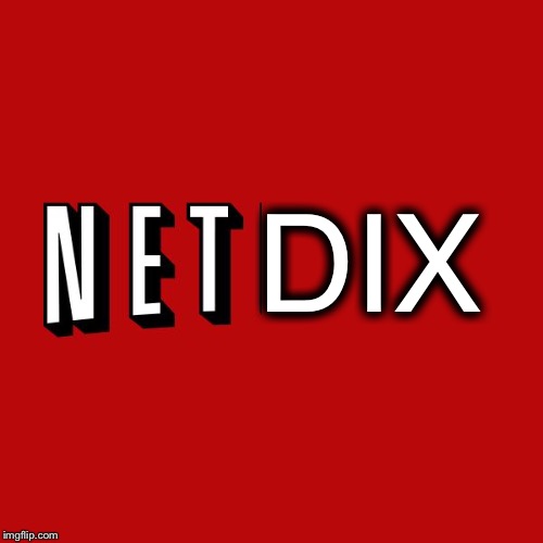 Goddam you Netflix! | DIX | image tagged in goddam you netflix | made w/ Imgflip meme maker