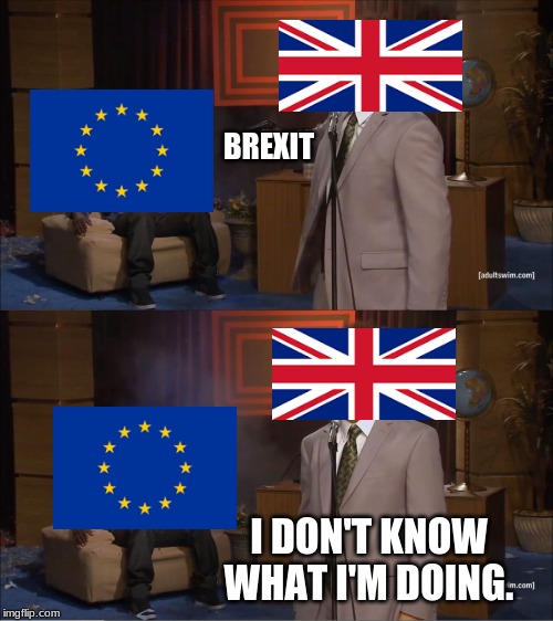 Who Killed Hannibal | BREXIT; I DON'T KNOW WHAT I'M DOING. | image tagged in memes,who killed hannibal | made w/ Imgflip meme maker