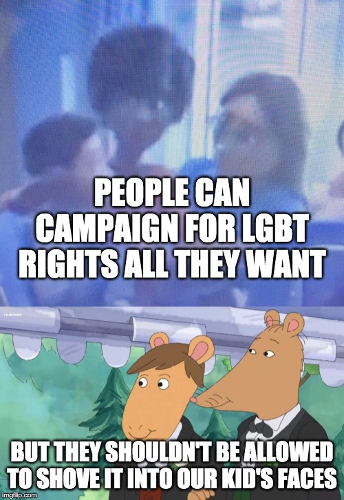 You can support gay marriage all you want, but you can't drag children into this | PEOPLE CAN CAMPAIGN FOR LGBT RIGHTS ALL THEY WANT; BUT THEY SHOULDN'T BE ALLOWED TO SHOVE IT INTO OUR KID'S FACES | image tagged in funny,memes,politics | made w/ Imgflip meme maker