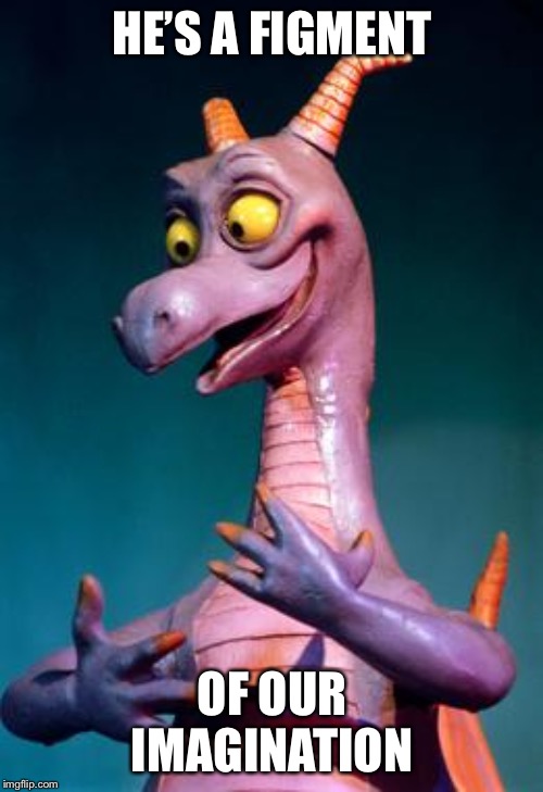 Figment | HE’S A FIGMENT OF OUR IMAGINATION | image tagged in figment | made w/ Imgflip meme maker