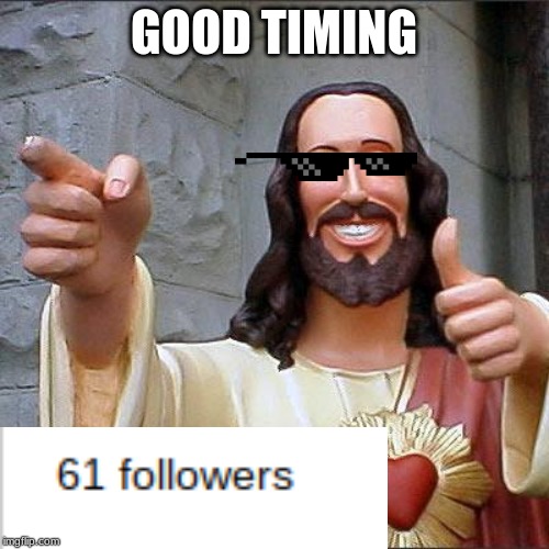 Buddy Christ Meme | GOOD TIMING | image tagged in memes,buddy christ | made w/ Imgflip meme maker
