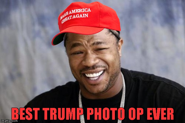 Yo dawg | BEST TRUMP PHOTO OP EVER | image tagged in yo dawg | made w/ Imgflip meme maker