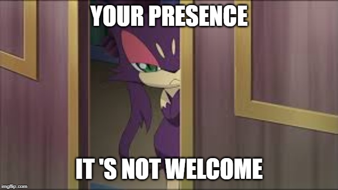 noilrrup | YOUR PRESENCE; IT 'S NOT WELCOME | made w/ Imgflip meme maker