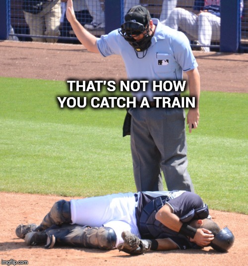Umpire and Catcher | THAT'S NOT HOW YOU CATCH A TRAIN | image tagged in umpire and catcher | made w/ Imgflip meme maker