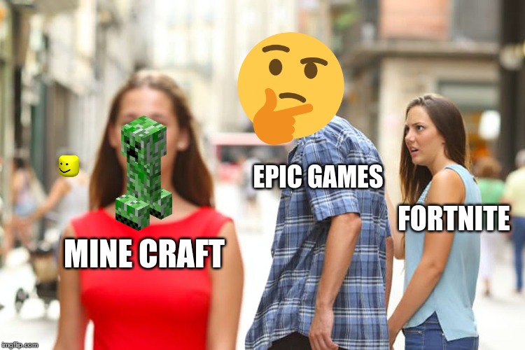 Distracted Boyfriend Meme | EPIC GAMES; FORTNITE; MINE CRAFT | image tagged in memes,distracted boyfriend | made w/ Imgflip meme maker